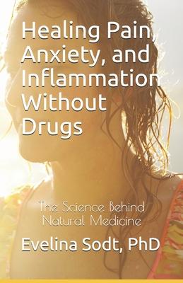 Healing Pain, Anxiety, and Inflammation Without Drugs: The Science Behind Natural Medicine