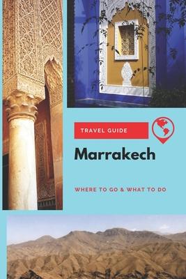 Marrakech Travel Guide: Where to Go & What to Do