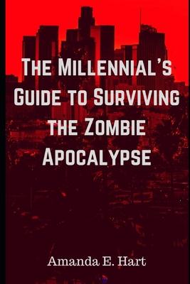 The Millennial’’s Guide to Surviving the Zombie Apocalypse