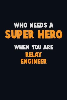 Who Need A SUPER HERO, When You Are Relay Engineer: 6X9 Career Pride 120 pages Writing Notebooks