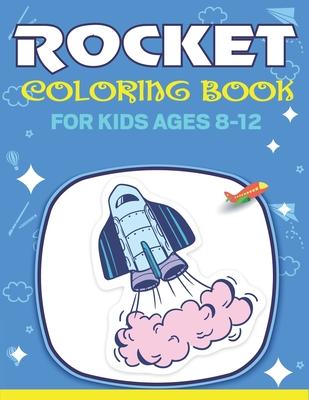 Rocket Coloring Book for Kids Ages 8-12: Explore, Fun with Learn and Grow, Fantastic Space Rockets Activity book for kids ...! (Children’’s Coloring Bo