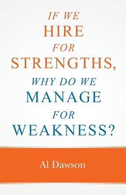 If we hire for strengths, why do we manage for weakness: A quick guide to managing strengths and building confidence in your team