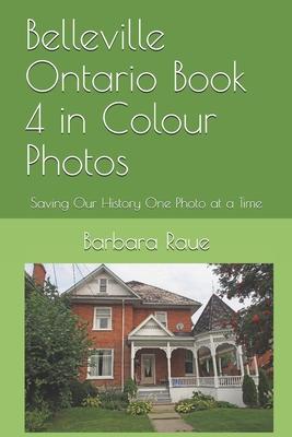 Belleville Ontario Book 4 in Colour Photos: Saving Our History One Photo at a Time