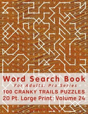 Word Search Book For Adults: Pro Series, 100 Cranky Trails Puzzles, 20 Pt. Large Print, Vol. 24