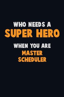 Who Need A SUPER HERO, When You Are Master Scheduler: 6X9 Career Pride 120 pages Writing Notebooks