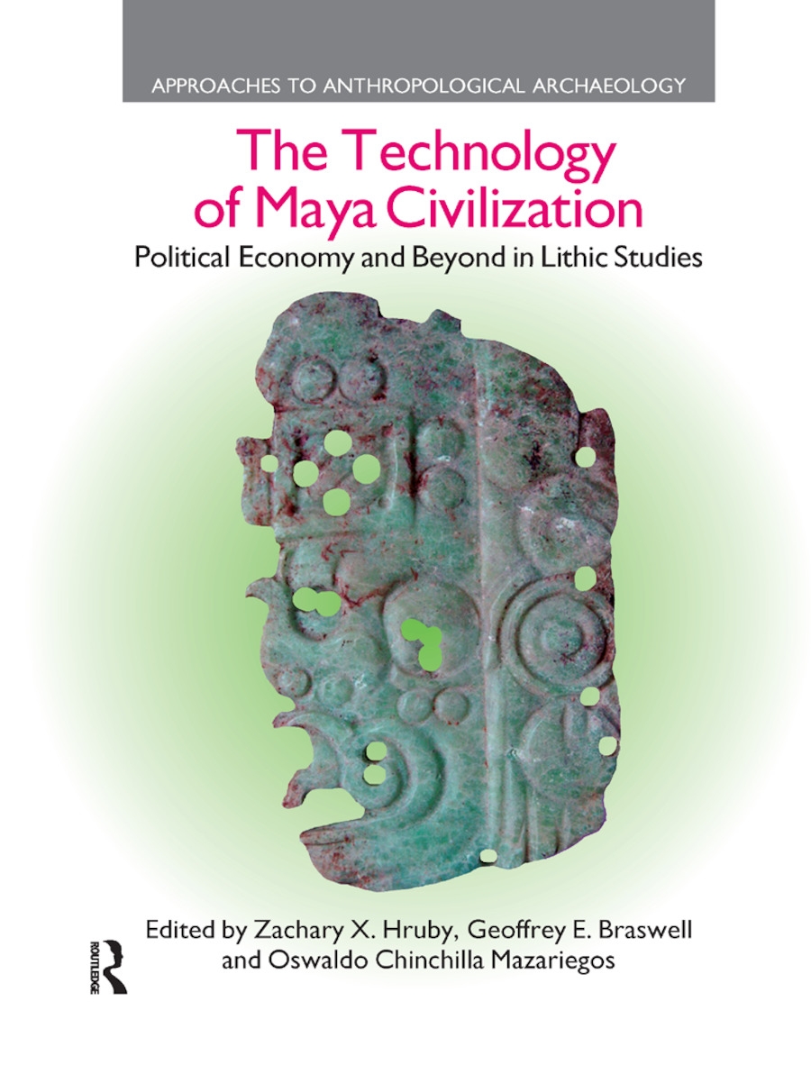 The Technology of Maya Civilization: Political Economy AMD Beyond in Lithic Studies