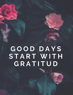 Good Days Start With Gratitud: Thankfulness with Gratitude and Motivational quotes