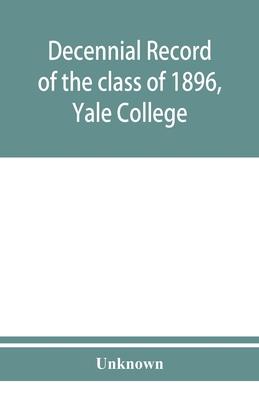 Decennial record of the class of 1896, Yale College