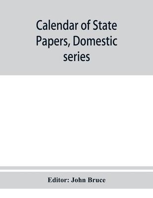 Calendar of State Papers, Domestic series, of the reign of Charles I 1635 Preserved in the State paper department of Her Majesty’’s Public record offic