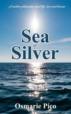 Sea of Silver: A modern philosophy about life, love and dreams