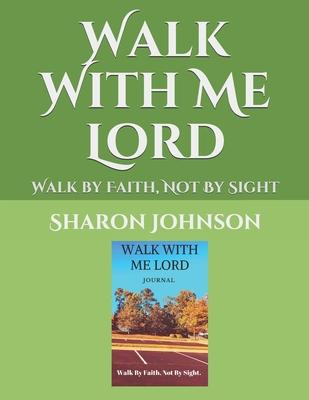 Walk With Me Lord: Walk by Faith, Not By Sight