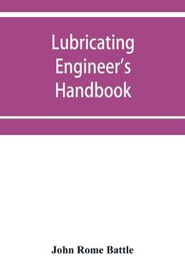 Lubricating engineer’’s handbook; a reference book of data, tables and general information for the use of lubricating engineers, oil salesmen, operatin