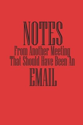 Notes From Another Meeting That Should Have Been An Email Notebook Journal