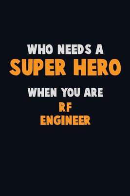 Who Need A SUPER HERO, When You Are RF Engineer: 6X9 Career Pride 120 pages Writing Notebooks