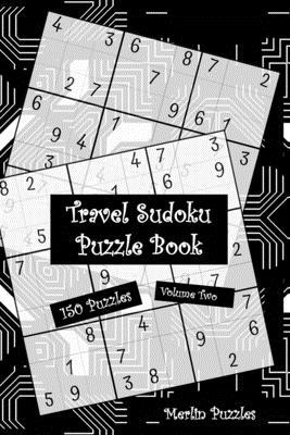 Travel Sudoku Puzzle Book: 150 Easy to Hard Puzzles With Solutions Handy Travel-Friendly Fits Handbag or Backpack Volume Two