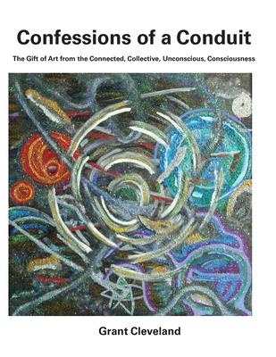 Confessions of a Conduit: The Gift of Art from the Connected, Collective, Unconscious, Consciousness