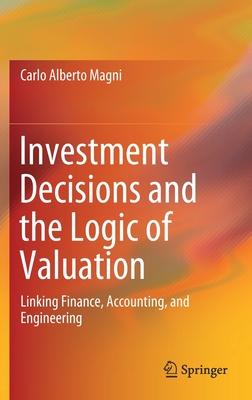 Investment Decisions and the Logic of Valuation: Linking Finance, Accounting, and Engineering