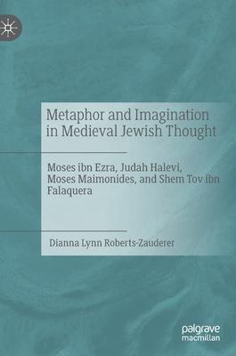 Metaphor and Imagination in Medieval Jewish Thought: Moses Ibn Ezra, Judah Halevi, Moses Maimonides, and Shem Tov Ibn Falaquera