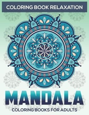 Coloring Book Relaxation: Mandala Coloring Books For Adults: Stress Relieving Mandala Designs