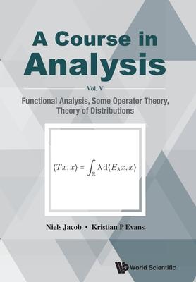 Course in Analysis, a - Vol V: Functional Analysis, Some Operator Theory & Theory of Distributions