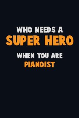 Who Need A SUPER HERO, When You Are Pianoist: 6X9 Career Pride 120 pages Writing Notebooks