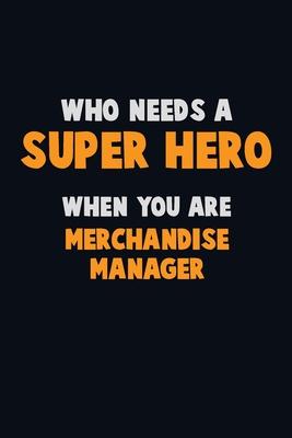 Who Need A SUPER HERO, When You Are Merchandise Manager: 6X9 Career Pride 120 pages Writing Notebooks