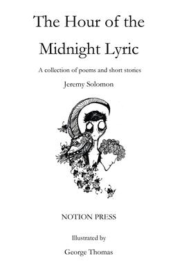 The Hour of the Midnight Lyric: A collection of poems and short stories