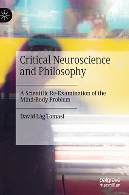 Critical Neuroscience and Philosophy: A Scientific Re-Examination of the Mind-Body Problem
