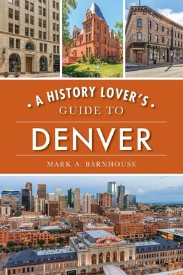 A History Lover’’s Guide to Denver