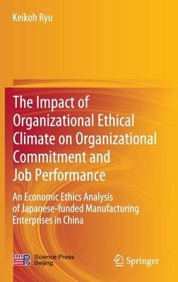 The Impact of Organizational Ethical Climate on Organizational Commitment and Job Performance: An Ethical Economic Analysis of Japanese-Funded Manufac