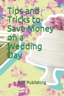 Tips and Tricks to Save Money on a Wedding Day