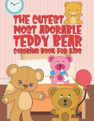 The Cutest Most Adorable Teddy Bear Coloring Book For Kids: 25 Fun Designs For Boys And Girls - Perfect For Young Children Preschool Elementary Toddle