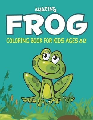 Amazing Frog Coloring Book for Kids Ages 8-12: Delightful & Decorative Collection! Patterns of Frogs & Toads For Children’’s (40 beautiful illustration