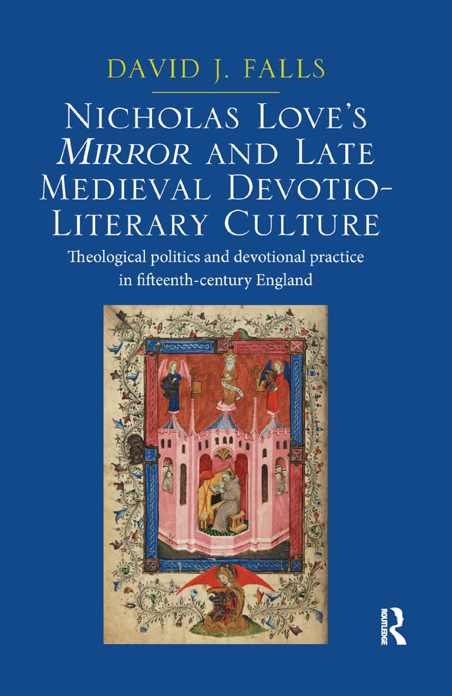 Nicholas Love’’s Mirror and Late Medieval Devotio-Literary Culture: Theological Politics and Devotional Practice in Fifteenth-Century England
