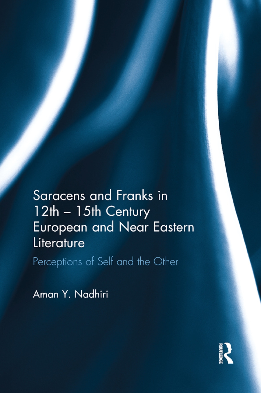 Saracens and Franks in 12th - 15th Century European and Near Eastern Literature: Perceptions of Self and the Other