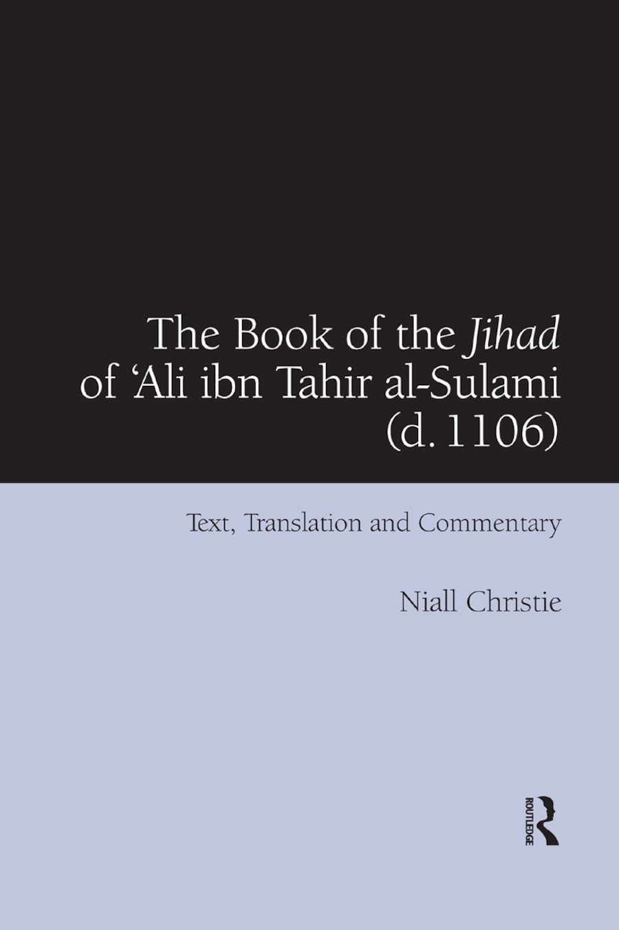 The Book of the Jihad of ’’ali Ibn Tahir Al-Sulami (D. 1106): Text, Translation and Commentary