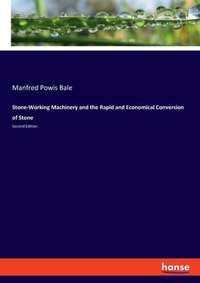 Stone-Working Machinery and the Rapid and Economical Conversion of Stone: Second Edition