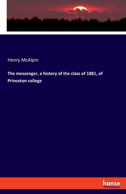 The messenger, a history of the class of 1881, of Princeton college