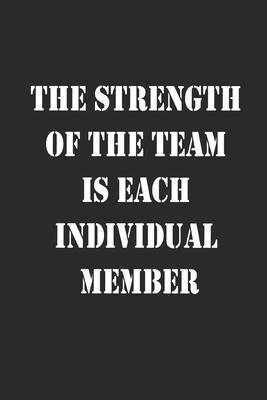 The Strength of the Team is each Individual Member Notebook Journal gift