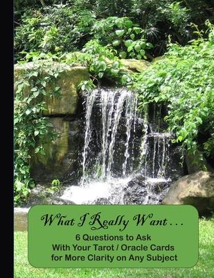 What I Really Want: 6 Questions to Ask With Your Tarot / Oracle Cards for More Clarity on Any Subject