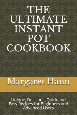 The Ultimate Instant Pot Cookbook: Unique, Delicious, Quick and Easy Recipes for Beginners and Advanced Users