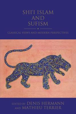 Shi’’i Islam and Sufism: Classical Views and Modern Perspectives