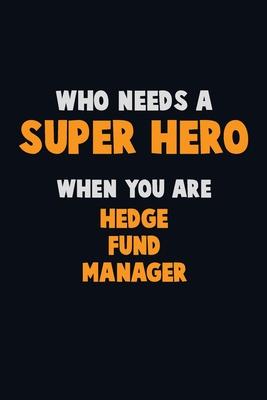 Who Need A SUPER HERO, When You Are Hedge fund manager: 6X9 Career Pride 120 pages Writing Notebooks