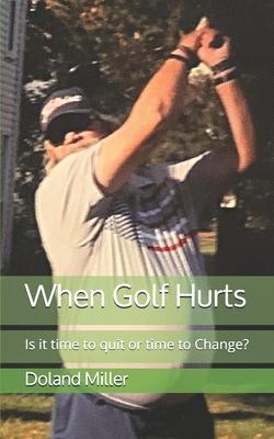 When Golf Hurts: Is it time to quit or time to Change?