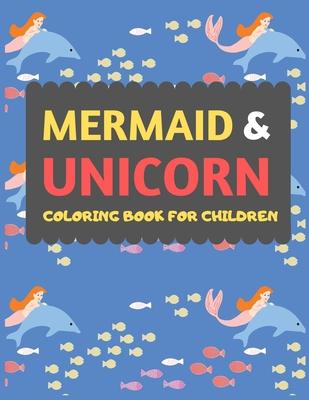 Mermaid & Unicorn Coloring Book For Children: Mermaid Unicorn coloring book for kids & toddlers -Magical coloring books for preschooler-coloring book