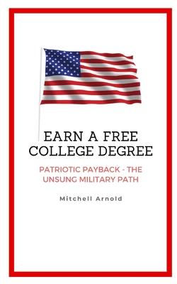 Earn a Free College Degree: Patriotic Payback - the Unsung Military Path