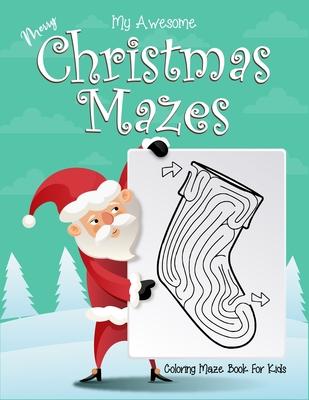 My Awesome Merry Christmas Mazes Coloring Maze Book For Kids: Ages 4-6. Great for kids stress relief or calming down. Perfect christmas holiday gift.