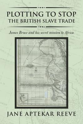 Plotting to Stop the British Slave Trade: James Bruce and His Secret Mission to Africa