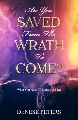 Are You Saved From The Wrath To Come?: What You Need To Know And Do