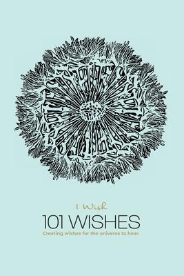 1 Wish: 101 Wishes: Creating Wishes For The Universe To Hear.